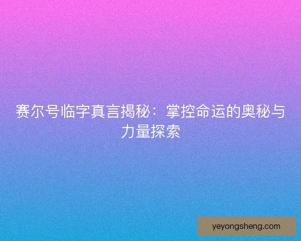 赛尔号临字真言揭秘：掌控命运的奥秘与力量探索